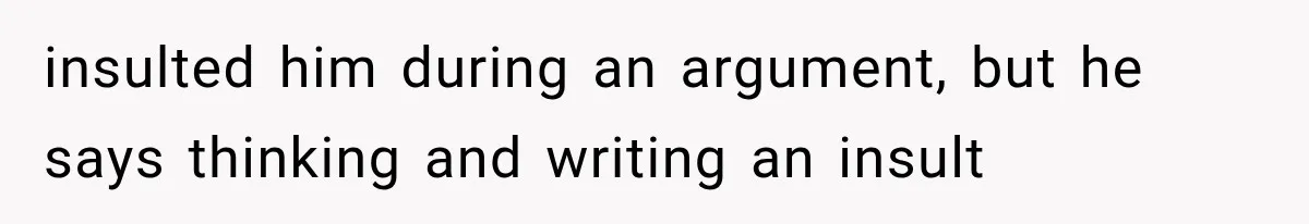 Husband Invades His Wife’s Private Diary, Finds One Ugly Word, and Won’t Let Her Forget It insulted him during an argument, but he says thinking and writing an insult