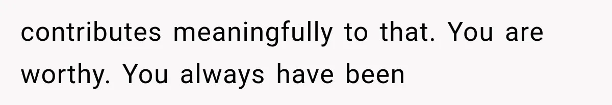 Husband Invades His Wife’s Private Diary, Finds One Ugly Word, and Won’t Let Her Forget It contributes meaningfully to that. You are worthy. You always have been