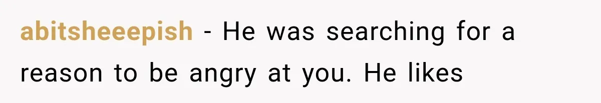 Husband Invades His Wife’s Private Diary, Finds One Ugly Word, and Won’t Let Her Forget It abitsheeepish − He was searching for a reason to be angry at you. He likes