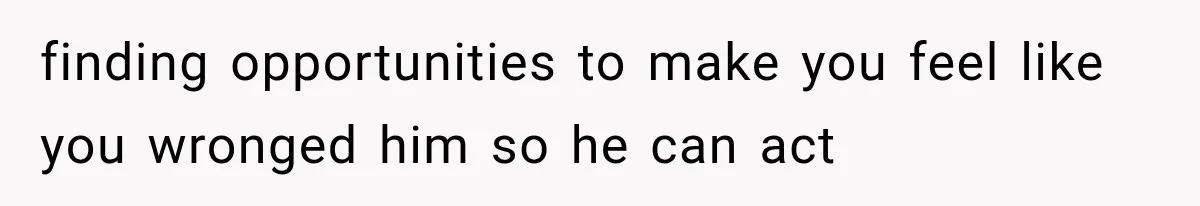 Husband Invades His Wife’s Private Diary, Finds One Ugly Word, and Won’t Let Her Forget It finding opportunities to make you feel like you wronged him so he can act