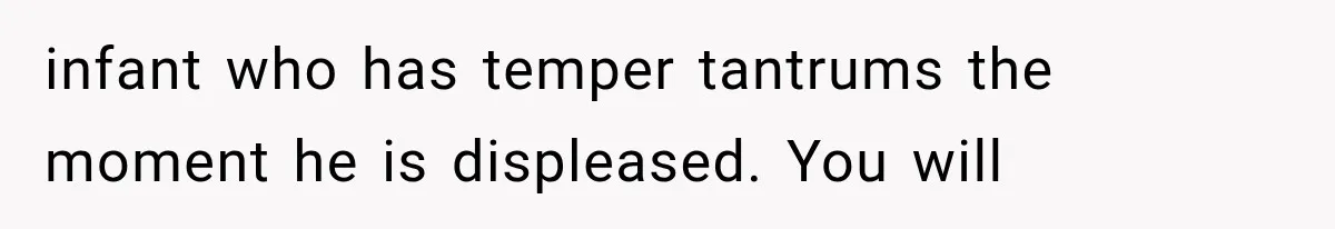 Husband Invades His Wife’s Private Diary, Finds One Ugly Word, and Won’t Let Her Forget It infant who has temper tantrums the moment he is displeased. You will