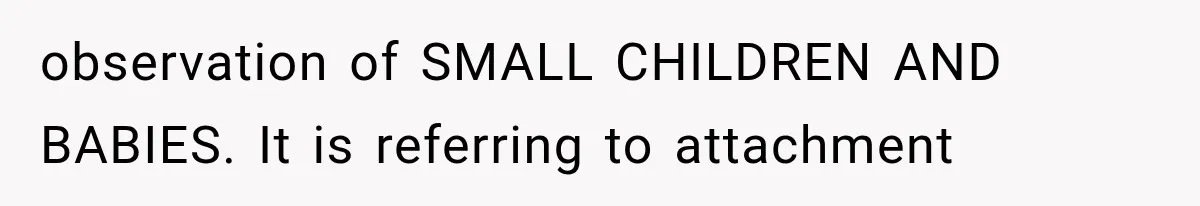Husband Invades His Wife’s Private Diary, Finds One Ugly Word, and Won’t Let Her Forget It observation of SMALL CHILDREN AND BABIES. It is referring to attachment