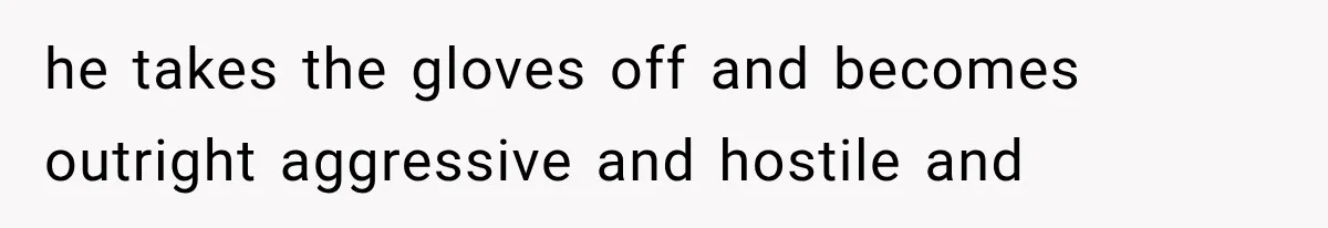 Husband Invades His Wife’s Private Diary, Finds One Ugly Word, and Won’t Let Her Forget It he takes the gloves off and becomes outright aggressive and hostile and