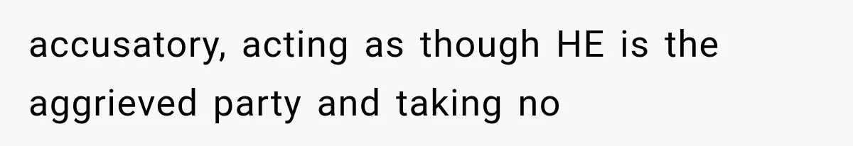 Husband Invades His Wife’s Private Diary, Finds One Ugly Word, and Won’t Let Her Forget It accusatory, acting as though HE is the aggrieved party and taking no