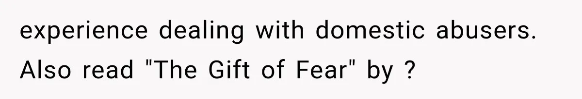 Husband Invades His Wife’s Private Diary, Finds One Ugly Word, and Won’t Let Her Forget It experience dealing with domestic abusers. Also read "The Gift of Fear" by ?