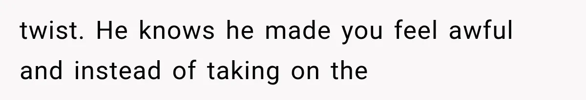 Husband Invades His Wife’s Private Diary, Finds One Ugly Word, and Won’t Let Her Forget It twist. He knows he made you feel awful and instead of taking on the