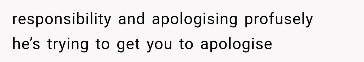 Husband Invades His Wife’s Private Diary, Finds One Ugly Word, and Won’t Let Her Forget It responsibility and apologising profusely he’s trying to get you to apologise
