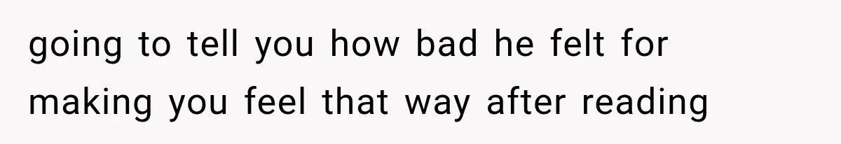 Husband Invades His Wife’s Private Diary, Finds One Ugly Word, and Won’t Let Her Forget It going to tell you how bad he felt for making you feel that way after reading