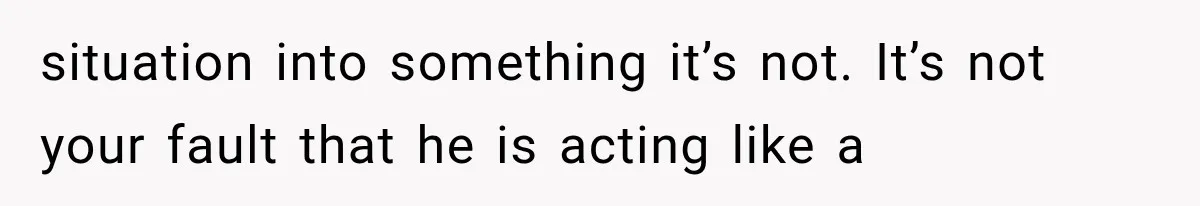 Husband Invades His Wife’s Private Diary, Finds One Ugly Word, and Won’t Let Her Forget It situation into something it’s not. It’s not your fault that he is acting like a