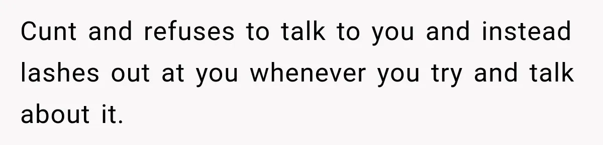 Husband Invades His Wife’s Private Diary, Finds One Ugly Word, and Won’t Let Her Forget It Cunt and refuses to talk to you and instead lashes out at you whenever you try and talk about it.