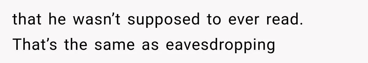 Husband Invades His Wife’s Private Diary, Finds One Ugly Word, and Won’t Let Her Forget It that he wasn’t supposed to ever read. That’s the same as eavesdropping