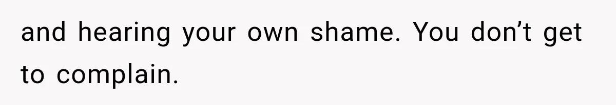 Husband Invades His Wife’s Private Diary, Finds One Ugly Word, and Won’t Let Her Forget It and hearing your own shame. You don’t get to complain.