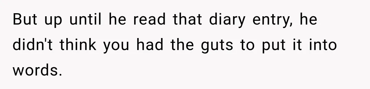 Husband Invades His Wife’s Private Diary, Finds One Ugly Word, and Won’t Let Her Forget It But up until he read that diary entry, he didn't think you had the guts to put it into words.