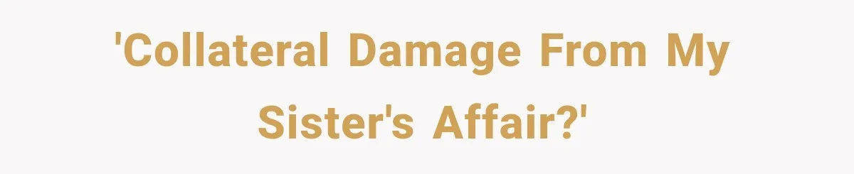 'Collateral damage from my sister's affair?'