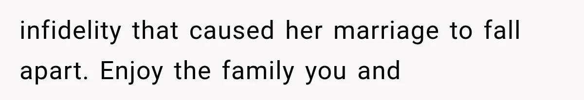infidelity that caused her marriage to fall apart. Enjoy the family you and