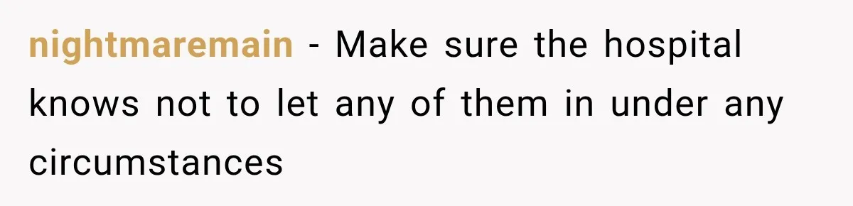 nightmaremain − Make sure the hospital knows not to let any of them in under any circumstances