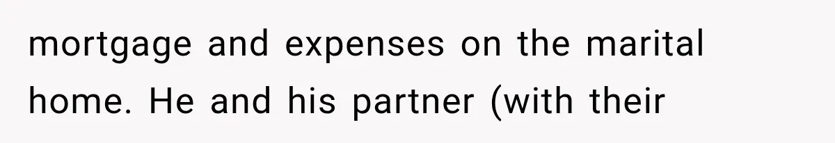 mortgage and expenses on the marital home. He and his partner (with their