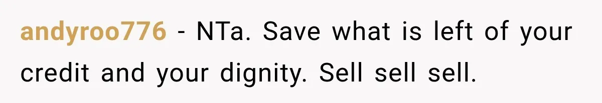 andyroo776 − NTa. Save what is left of your credit and your dignity. Sell sell sell.