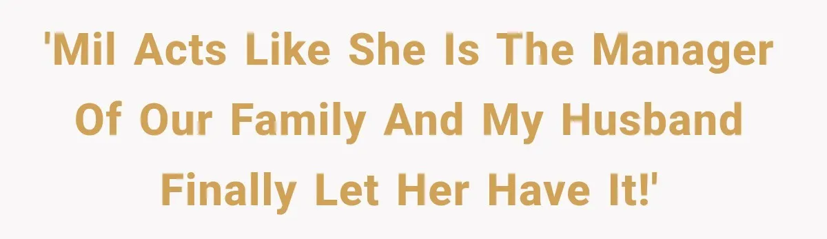 'MIL acts like she is the manager of our family and my husband finally let her have it!'