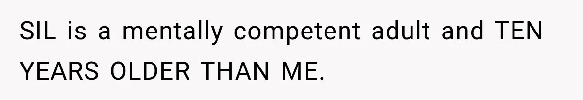 SIL is a mentally competent adult and TEN YEARS OLDER THAN ME.