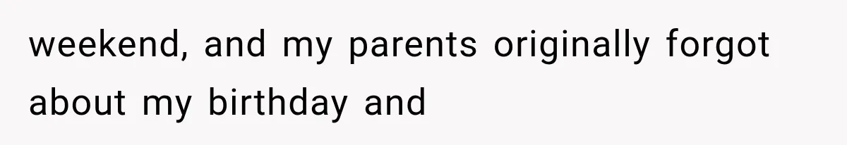 Man Finally Plans His First Birthday Home, But His Family Refuses to Make the 45-Minute Drive weekend, and my parents originally forgot about my birthday and
