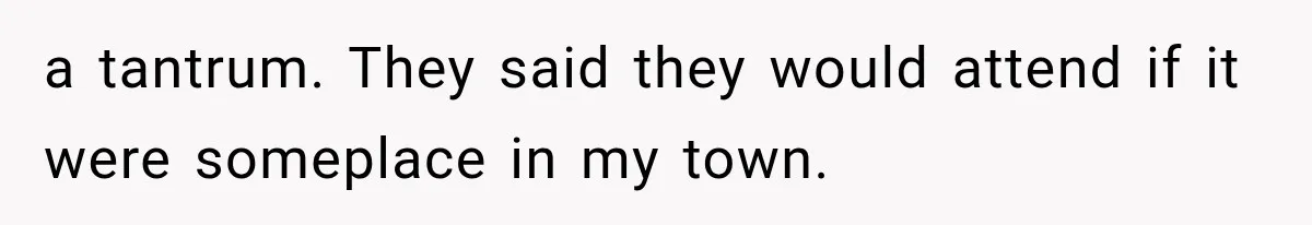 Man Finally Plans His First Birthday Home, But His Family Refuses to Make the 45-Minute Drive a tantrum. They said they would attend if it were someplace in my town.