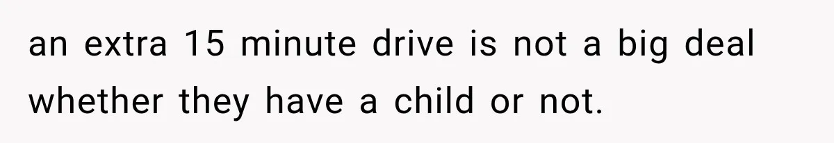 Man Finally Plans His First Birthday Home, But His Family Refuses to Make the 45-Minute Drive an extra 15 minute drive is not a big deal whether they have a child or not.