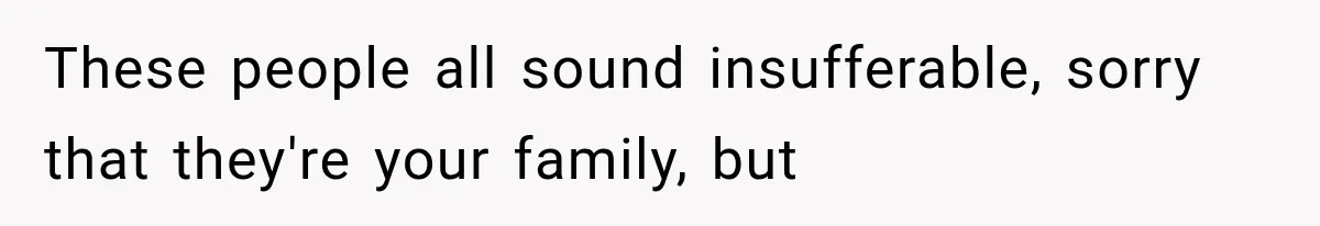 Man Finally Plans His First Birthday Home, But His Family Refuses to Make the 45-Minute Drive These people all sound insufferable, sorry that they're your family, but