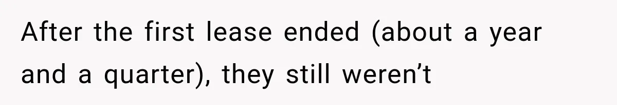 After the first lease ended (about a year and a quarter), they still weren’t