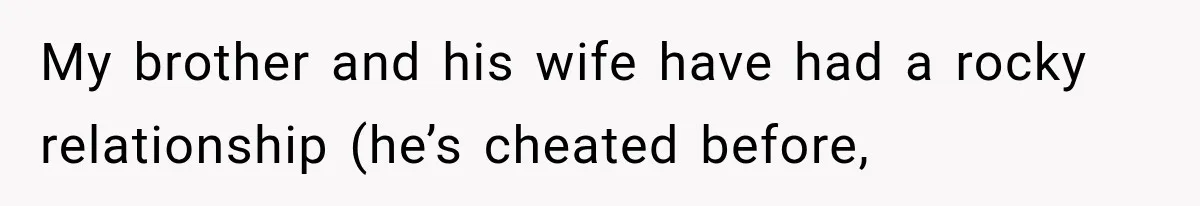 My brother and his wife have had a rocky relationship (he’s cheated before,