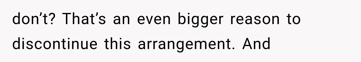 don’t? That’s an even bigger reason to discontinue this arrangement. And