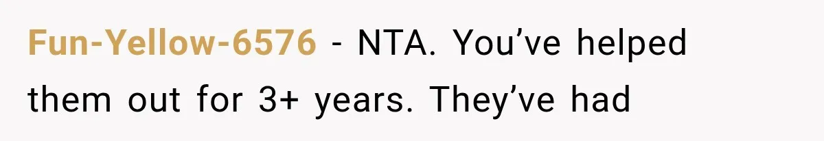 Fun-Yellow-6576 − NTA. You’ve helped them out for 3+ years. They’ve had
