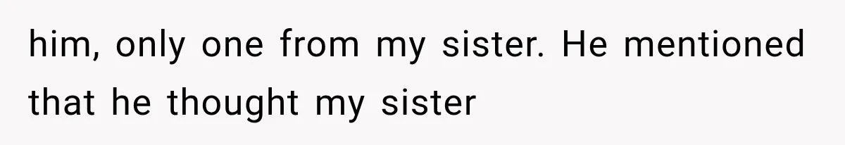 him, only one from my sister. He mentioned that he thought my sister