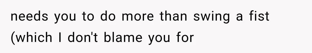 needs you to do more than swing a fist (which I don't blame you for