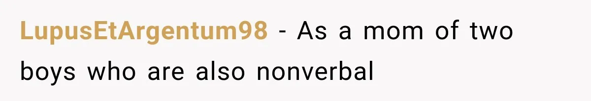LupusEtArgentum98 − As a mom of two boys who are also nonverbal