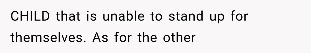CHILD that is unable to stand up for themselves. As for the other
