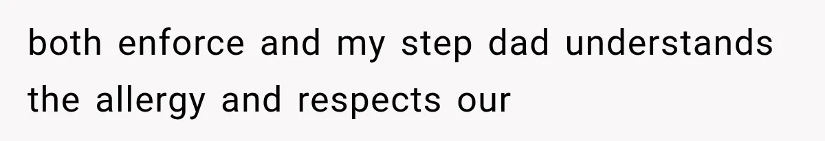 Grandmother Tells Allergic Granddaughter Mommy Doesn’t Love Her, Then Loses Access to the Kids both enforce and my step dad understands the allergy and respects our