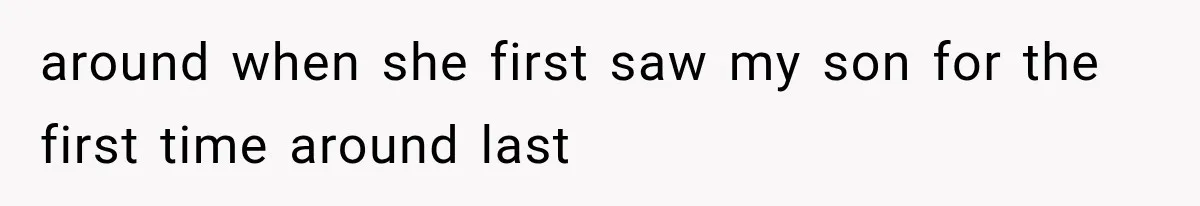 Grandmother Tells Allergic Granddaughter Mommy Doesn’t Love Her, Then Loses Access to the Kids around when she first saw my son for the first time around last