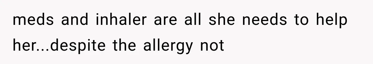 Grandmother Tells Allergic Granddaughter Mommy Doesn’t Love Her, Then Loses Access to the Kids meds and inhaler are all she needs to help her...despite the allergy not