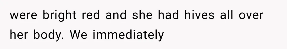 Grandmother Tells Allergic Granddaughter Mommy Doesn’t Love Her, Then Loses Access to the Kids were bright red and she had hives all over her body. We immediately