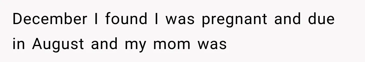 Grandmother Tells Allergic Granddaughter Mommy Doesn’t Love Her, Then Loses Access to the Kids December I found I was pregnant and due in August and my mom was