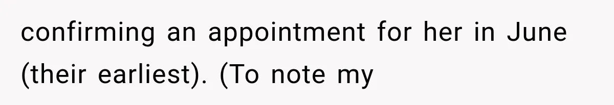 Grandmother Tells Allergic Granddaughter Mommy Doesn’t Love Her, Then Loses Access to the Kids confirming an appointment for her in June (their earliest). (To note my