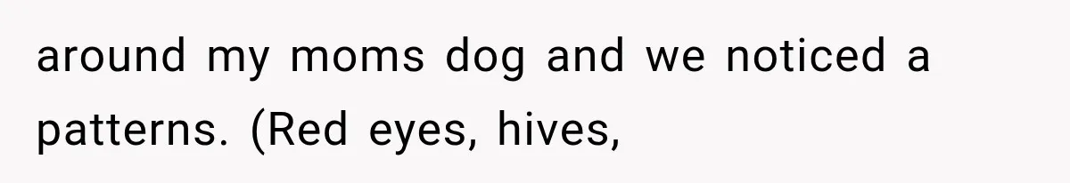 Grandmother Tells Allergic Granddaughter Mommy Doesn’t Love Her, Then Loses Access to the Kids around my moms dog and we noticed a patterns. (Red eyes, hives,
