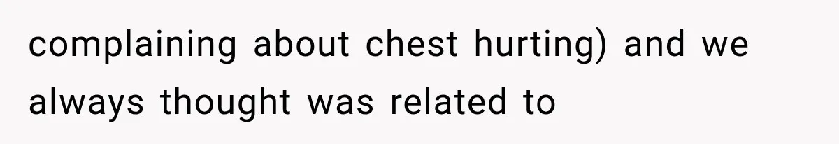 Grandmother Tells Allergic Granddaughter Mommy Doesn’t Love Her, Then Loses Access to the Kids complaining about chest hurting) and we always thought was related to