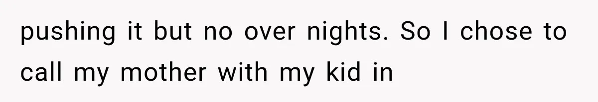 Grandmother Tells Allergic Granddaughter Mommy Doesn’t Love Her, Then Loses Access to the Kids pushing it but no over nights. So I chose to call my mother with my kid in