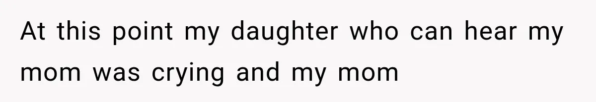 Grandmother Tells Allergic Granddaughter Mommy Doesn’t Love Her, Then Loses Access to the Kids At this point my daughter who can hear my mom was crying and my mom