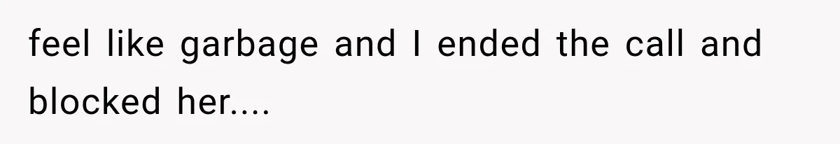 Grandmother Tells Allergic Granddaughter Mommy Doesn’t Love Her, Then Loses Access to the Kids feel like garbage and I ended the call and blocked her....