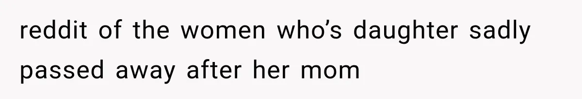Grandmother Tells Allergic Granddaughter Mommy Doesn’t Love Her, Then Loses Access to the Kids reddit of the women who’s daughter sadly passed away after her mom