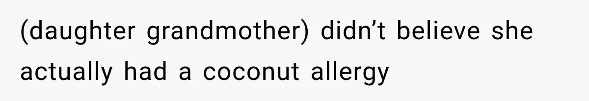 Grandmother Tells Allergic Granddaughter Mommy Doesn’t Love Her, Then Loses Access to the Kids (daughter grandmother) didn’t believe she actually had a coconut allergy