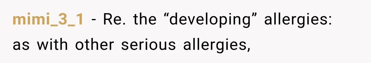 Grandmother Tells Allergic Granddaughter Mommy Doesn’t Love Her, Then Loses Access to the Kids mimi_3_1 − Re. the “developing” allergies: as with other serious allergies,